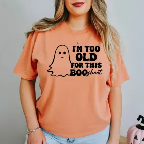 I'm Too Old For This Boo Sheet Halloween Shirt Comfort Colors